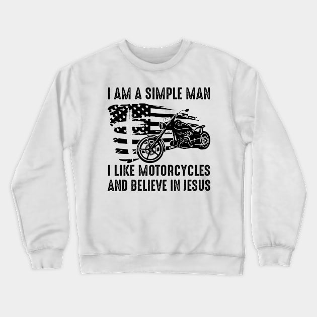 I Am A Simple Man I Like Motorcycles And Believe In Jesus Crewneck Sweatshirt by celestewilliey